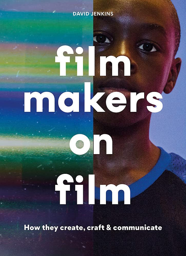 Film Makers on Film: How They Create, Craft, and Communicate